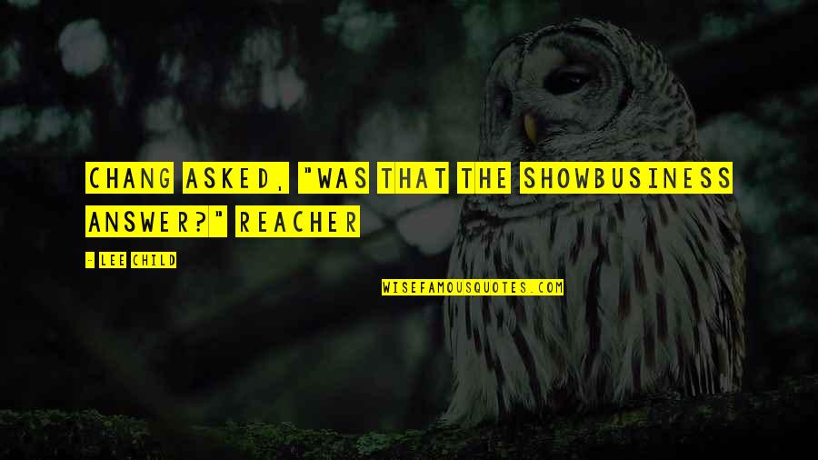 Shrimad Bhagwat Quotes By Lee Child: Chang asked, "Was that the showbusiness answer?" Reacher