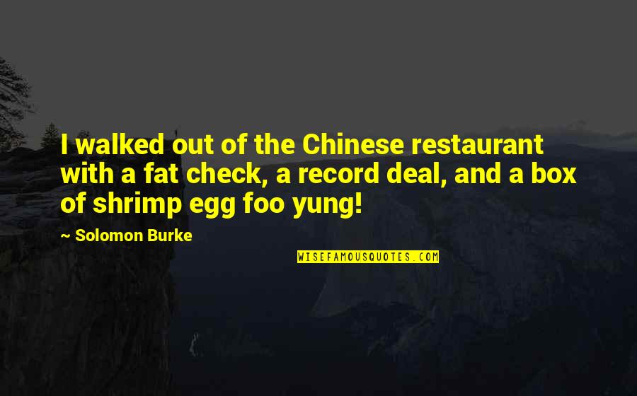 Shrimp And More Shrimp Quotes By Solomon Burke: I walked out of the Chinese restaurant with