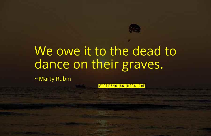 Shrimp Burgers Trader Quotes By Marty Rubin: We owe it to the dead to dance Shrimp Burgers Trader Quotes By Marty Rubin: We owe it to the dead to dance