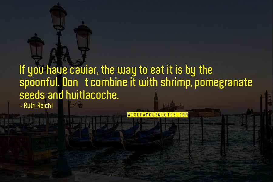 Shrimp Quotes By Ruth Reichl: If you have caviar, the way to eat Shrimp Quotes By Ruth Reichl: If you have caviar, the way to eat