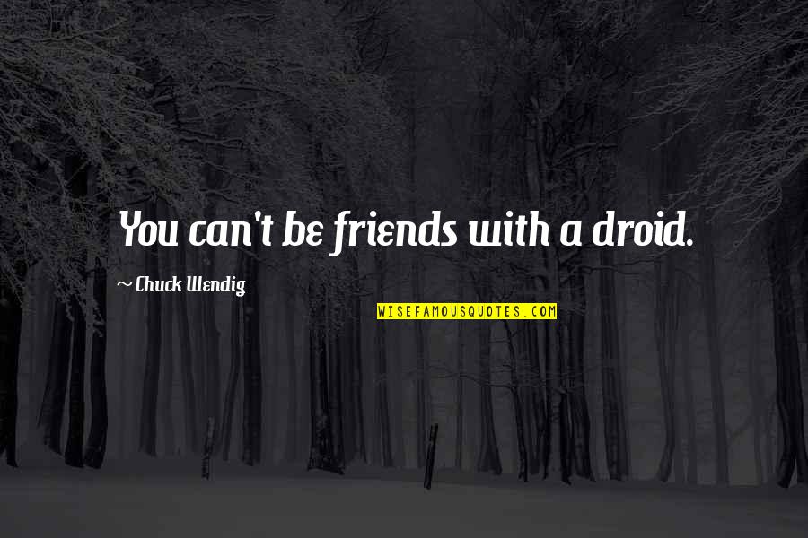 Shrimp Scampi Quotes By Chuck Wendig: You can't be friends with a droid. Shrimp Scampi Quotes By Chuck Wendig: You can't be friends with a droid.