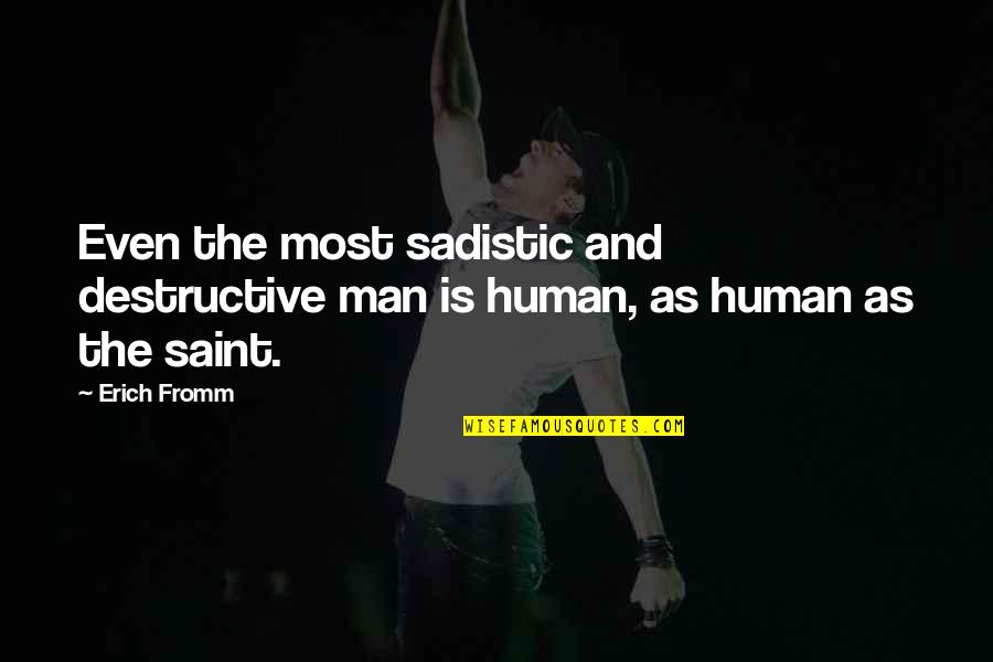 Shrimperzone Quotes By Erich Fromm: Even the most sadistic and destructive man is