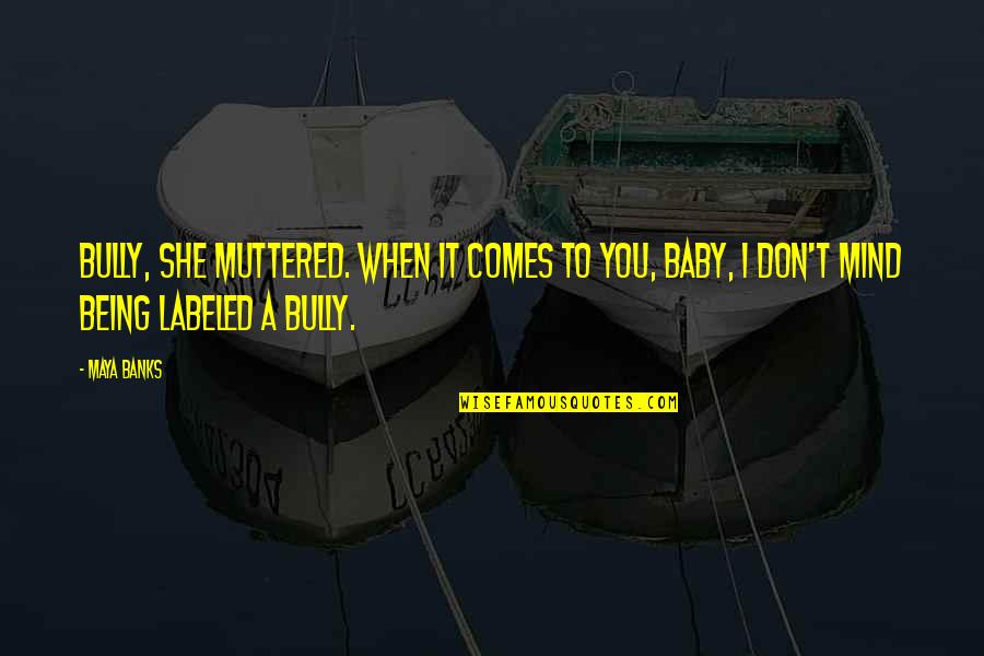 Shrimperzone Quotes By Maya Banks: Bully, she muttered. When it comes to you,