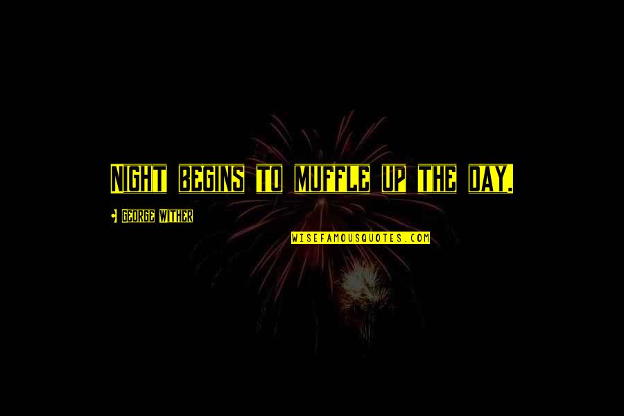 Shrine At Altamira Quotes By George Wither: Night begins to muffle up the day. Shrine At Altamira Quotes By George Wither: Night begins to muffle up the day.