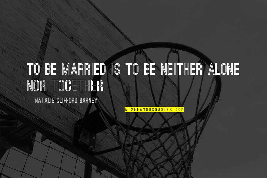 Shrine At Altamira Quotes By Natalie Clifford Barney: To be married is to be neither alone Shrine At Altamira Quotes By Natalie Clifford Barney: To be married is to be neither alone