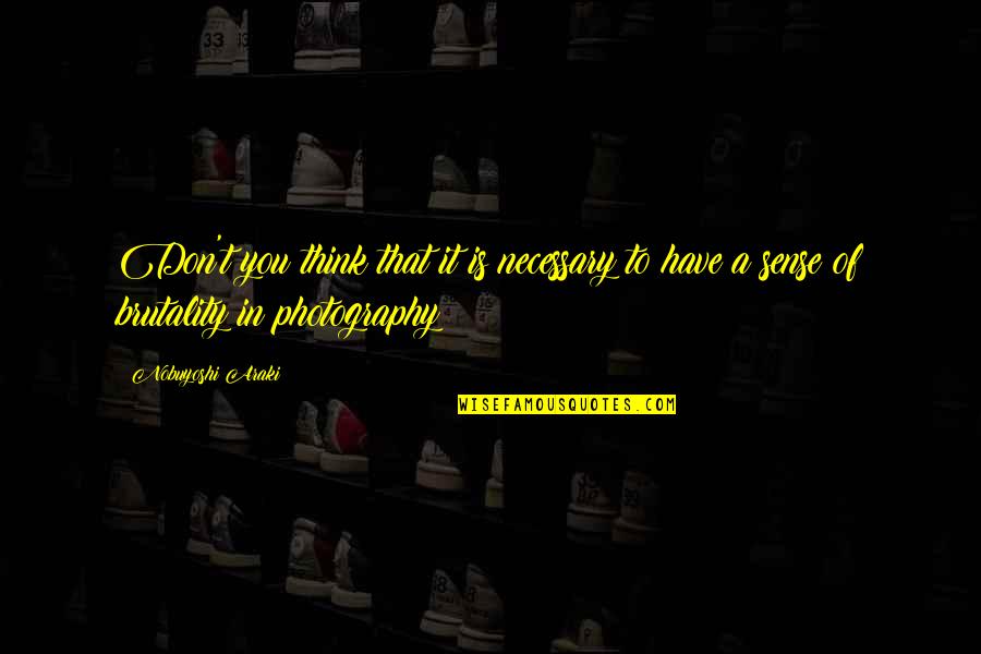Shrine At Altamira Quotes By Nobuyoshi Araki: Don't you think that it is necessary to