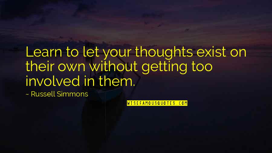 Shrine At Altamira Quotes By Russell Simmons: Learn to let your thoughts exist on their Shrine At Altamira Quotes By Russell Simmons: Learn to let your thoughts exist on their