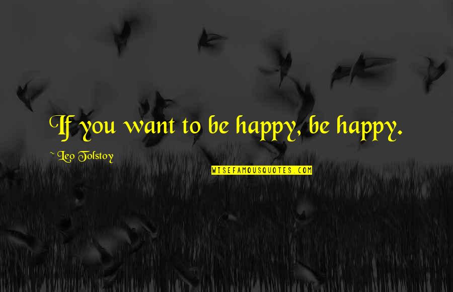 Shrine Design Quotes By Leo Tolstoy: If you want to be happy, be happy.