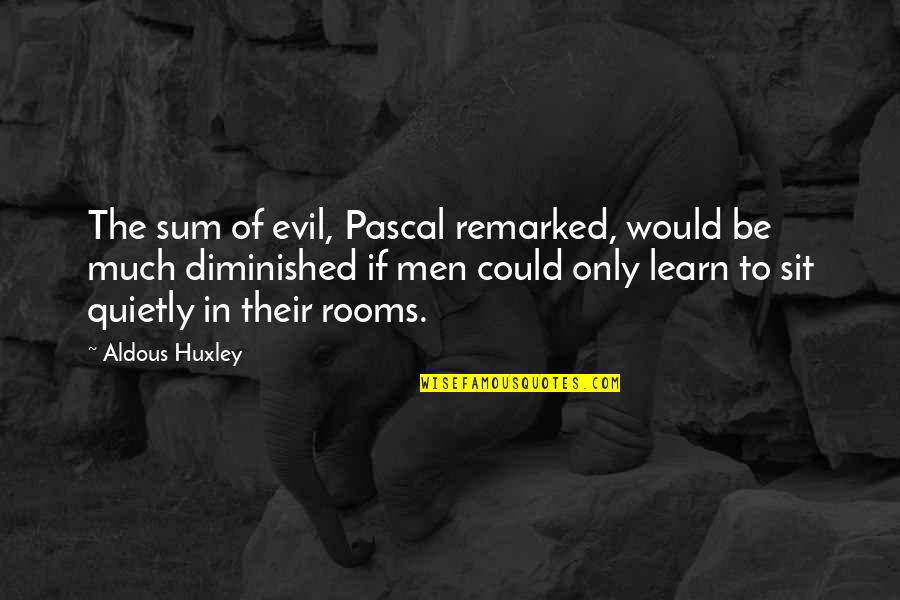 Shriner Quotes By Aldous Huxley: The sum of evil, Pascal remarked, would be