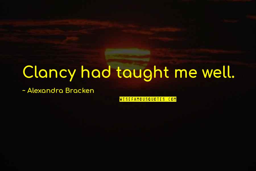 Shringi Himal Quotes By Alexandra Bracken: Clancy had taught me well. Shringi Himal Quotes By Alexandra Bracken: Clancy had taught me well.