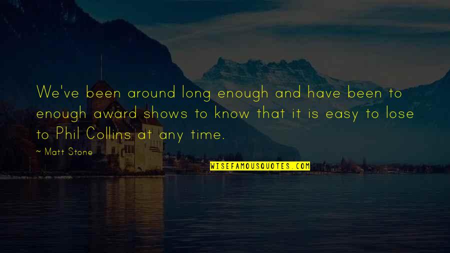 Shrinivas Incense Quotes By Matt Stone: We've been around long enough and have been Shrinivas Incense Quotes By Matt Stone: We've been around long enough and have been