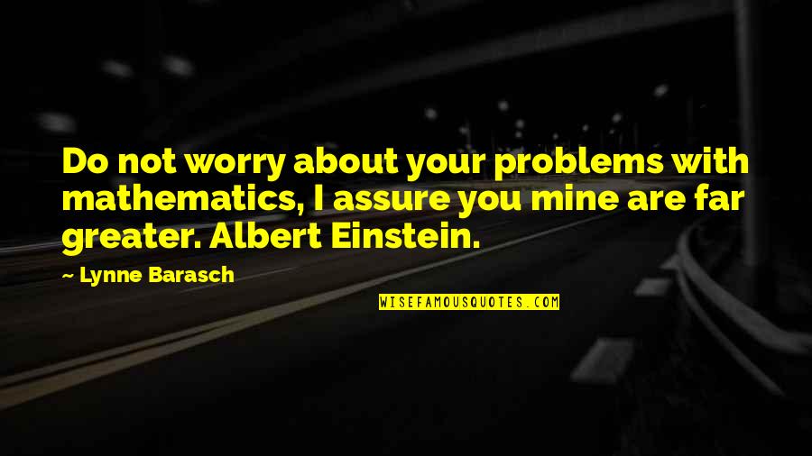 Shrink Film Quotes By Lynne Barasch: Do not worry about your problems with mathematics,