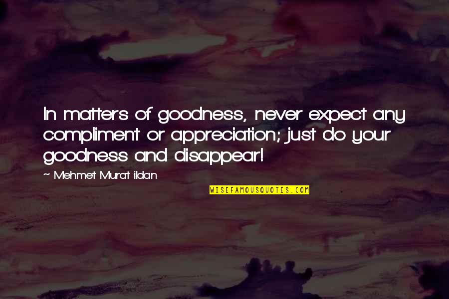 Shrink Film Quotes By Mehmet Murat Ildan: In matters of goodness, never expect any compliment
