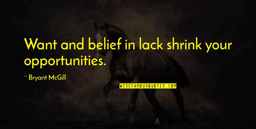 Shrink Quotes By Bryant McGill: Want and belief in lack shrink your opportunities.