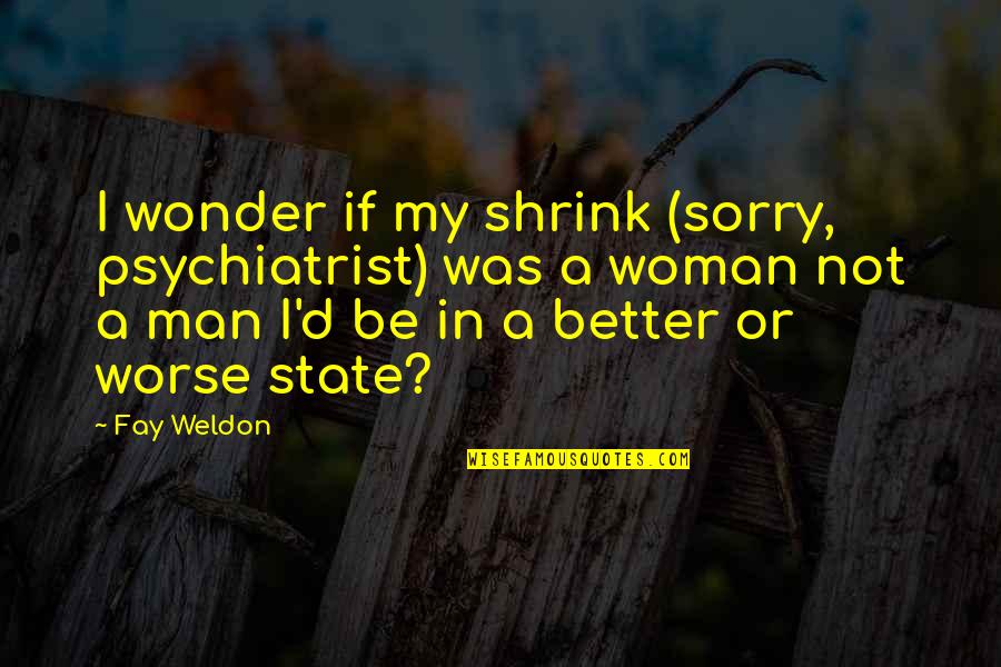 Shrink Quotes By Fay Weldon: I wonder if my shrink (sorry, psychiatrist) was