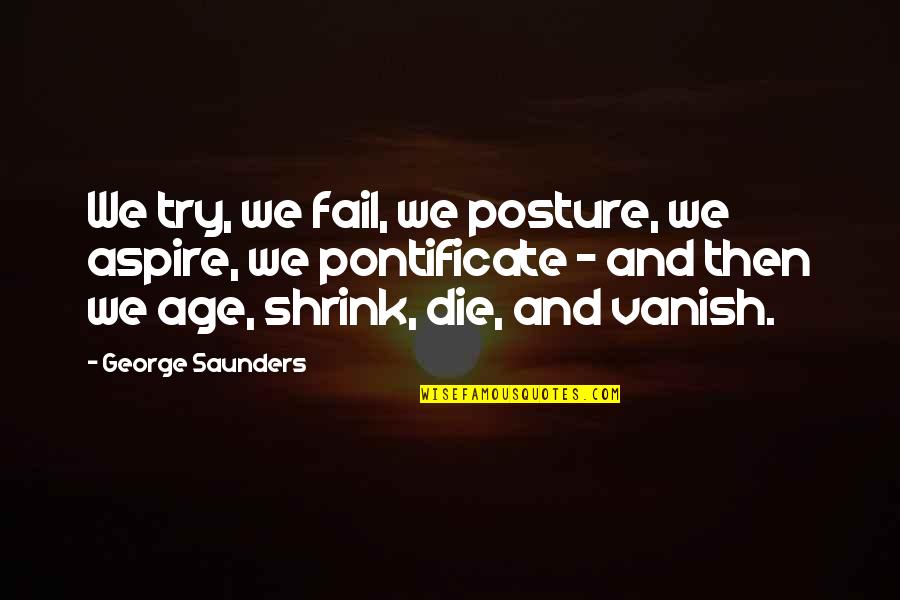 Shrink Quotes By George Saunders: We try, we fail, we posture, we aspire,