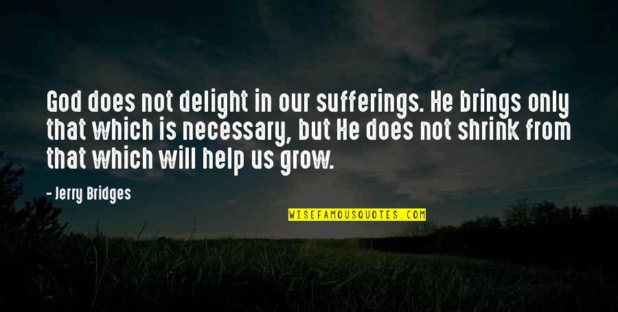 Shrink Quotes By Jerry Bridges: God does not delight in our sufferings. He