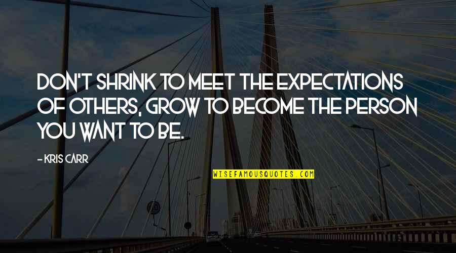 Shrink Quotes By Kris Carr: Don't shrink to meet the expectations of others,
