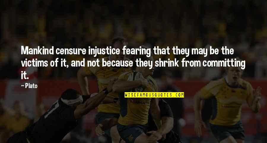 Shrink Quotes By Plato: Mankind censure injustice fearing that they may be