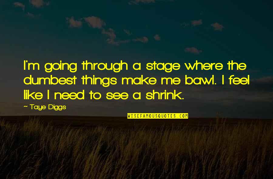 Shrink Quotes By Taye Diggs: I'm going through a stage where the dumbest