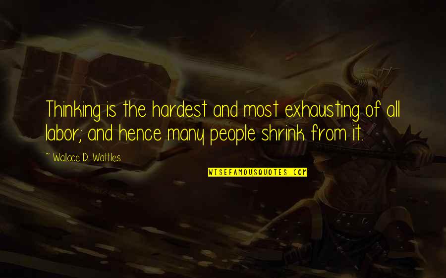 Shrink Quotes By Wallace D. Wattles: Thinking is the hardest and most exhausting of