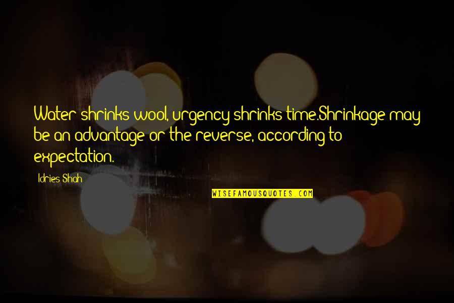 Shrinkage Quotes By Idries Shah: Water shrinks wool, urgency shrinks time.Shrinkage may be