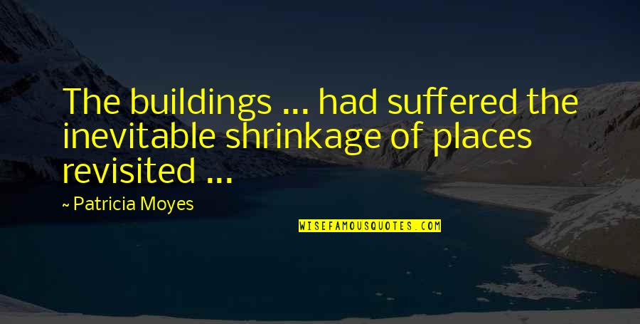 Shrinkage Quotes By Patricia Moyes: The buildings ... had suffered the inevitable shrinkage