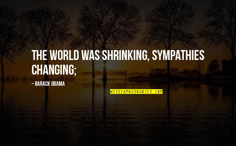 Shrinking Quotes By Barack Obama: the world was shrinking, sympathies changing;