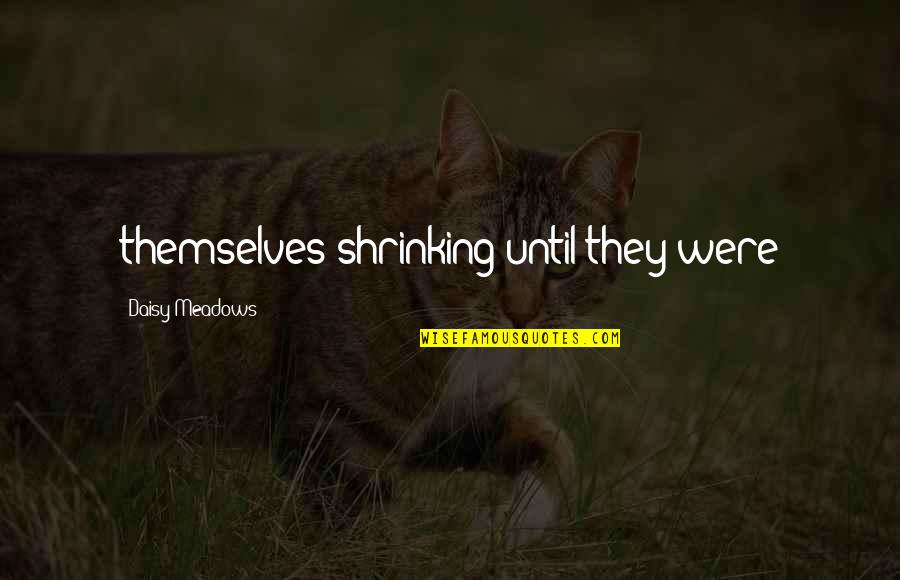 Shrinking Quotes By Daisy Meadows: themselves shrinking until they were