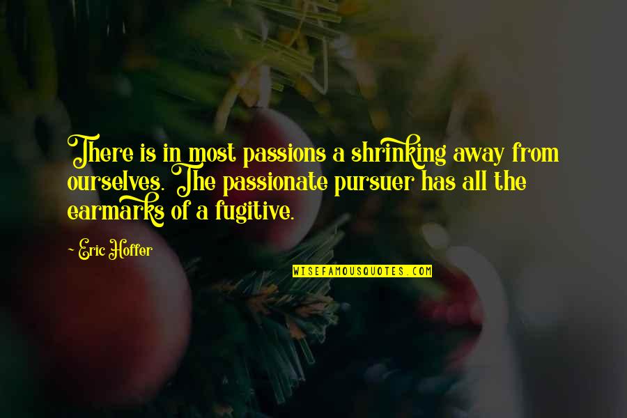 Shrinking Quotes By Eric Hoffer: There is in most passions a shrinking away