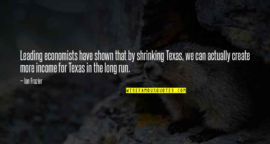 Shrinking Quotes By Ian Frazier: Leading economists have shown that by shrinking Texas,