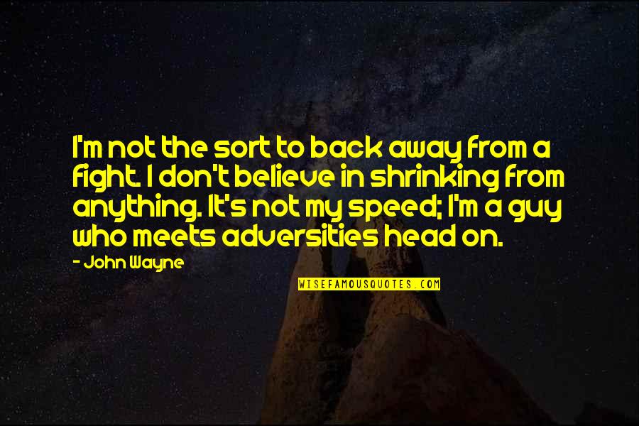 Shrinking Quotes By John Wayne: I'm not the sort to back away from