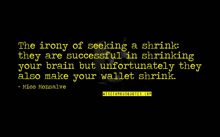 Shrinking Quotes By Mico Monsalve: The irony of seeking a shrink: they are