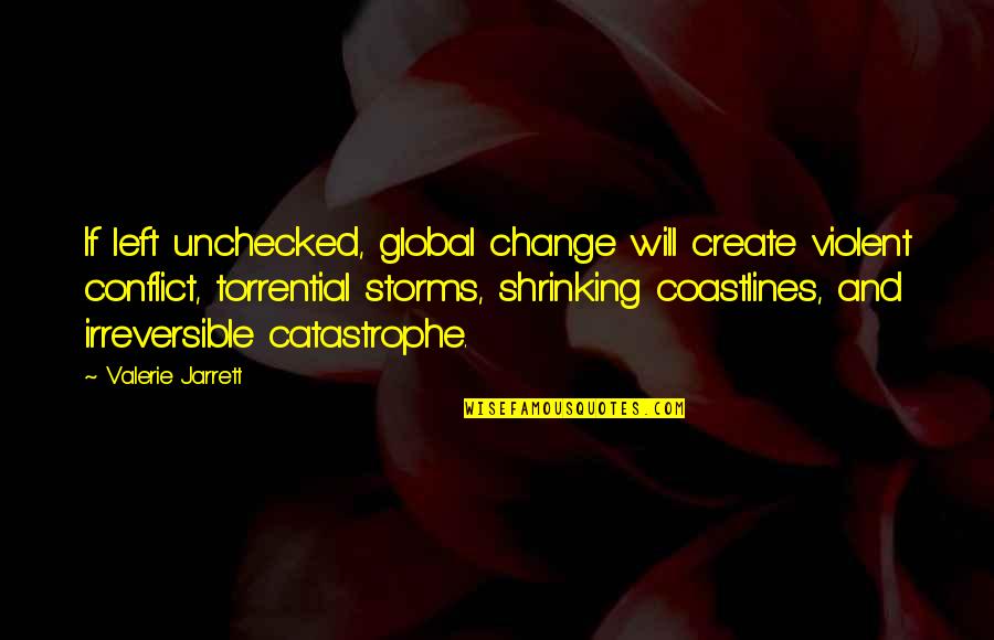 Shrinking Quotes By Valerie Jarrett: If left unchecked, global change will create violent