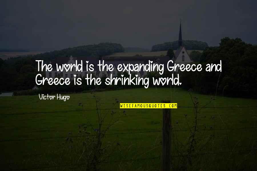 Shrinking Quotes By Victor Hugo: The world is the expanding Greece and Greece