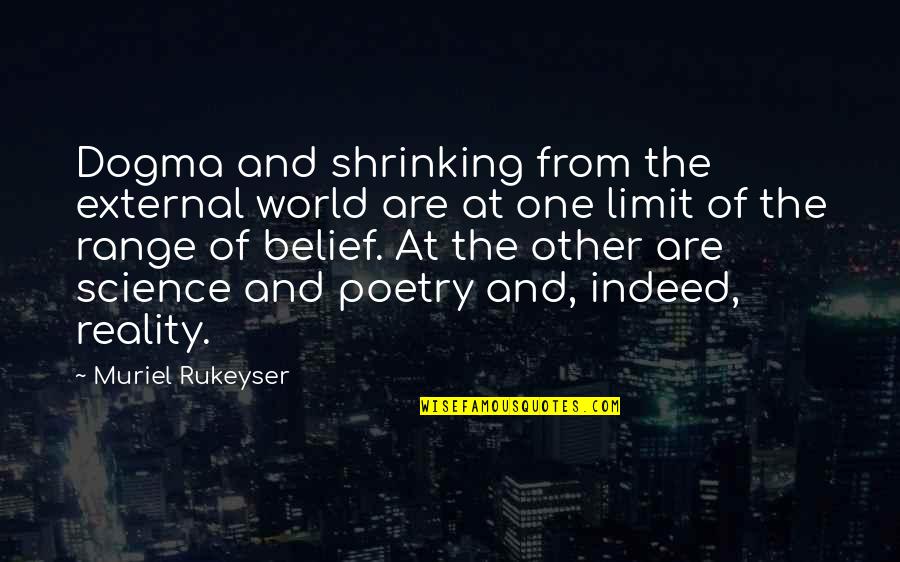 Shrinking World Quotes By Muriel Rukeyser: Dogma and shrinking from the external world are