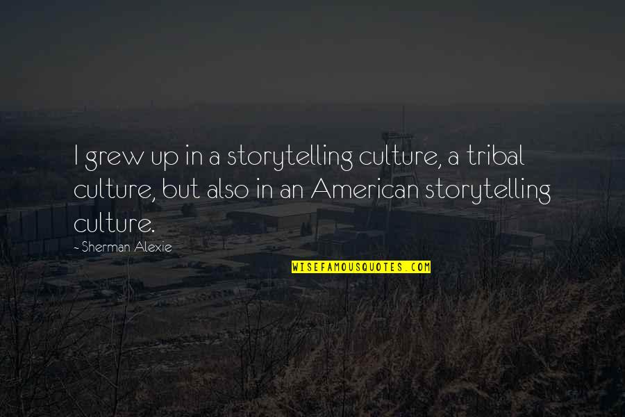 Shrinking World Quotes By Sherman Alexie: I grew up in a storytelling culture, a