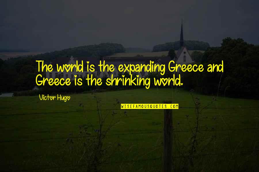 Shrinking World Quotes By Victor Hugo: The world is the expanding Greece and Greece