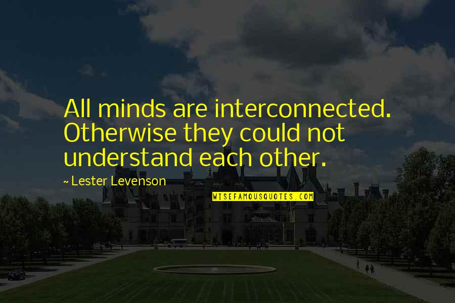 Shrinkingly Quotes By Lester Levenson: All minds are interconnected. Otherwise they could not