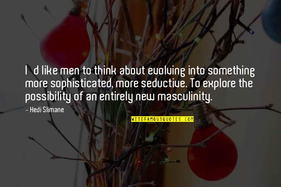 Shrinks Near Quotes By Hedi Slimane: I'd like men to think about evolving into Shrinks Near Quotes By Hedi Slimane: I'd like men to think about evolving into