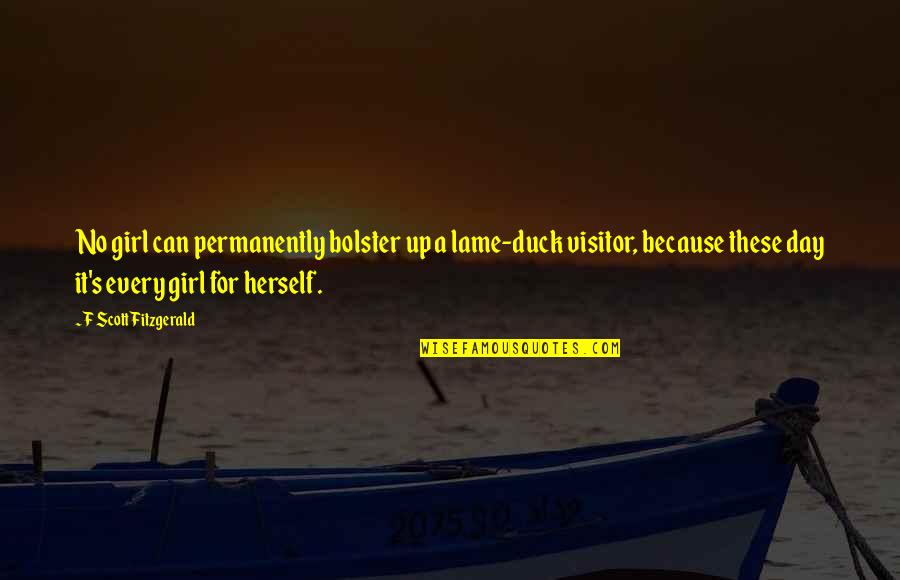 Shripad Dhoopagunta Quotes By F Scott Fitzgerald: No girl can permanently bolster up a lame-duck Shripad Dhoopagunta Quotes By F Scott Fitzgerald: No girl can permanently bolster up a lame-duck