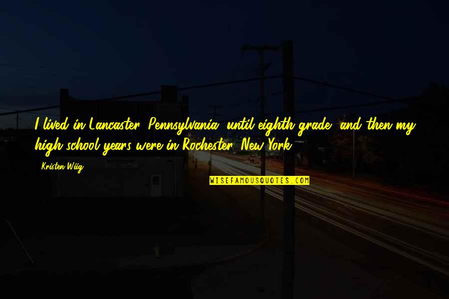 Shripad Dhoopagunta Quotes By Kristen Wiig: I lived in Lancaster, Pennsylvania, until eighth grade, Shripad Dhoopagunta Quotes By Kristen Wiig: I lived in Lancaster, Pennsylvania, until eighth grade,