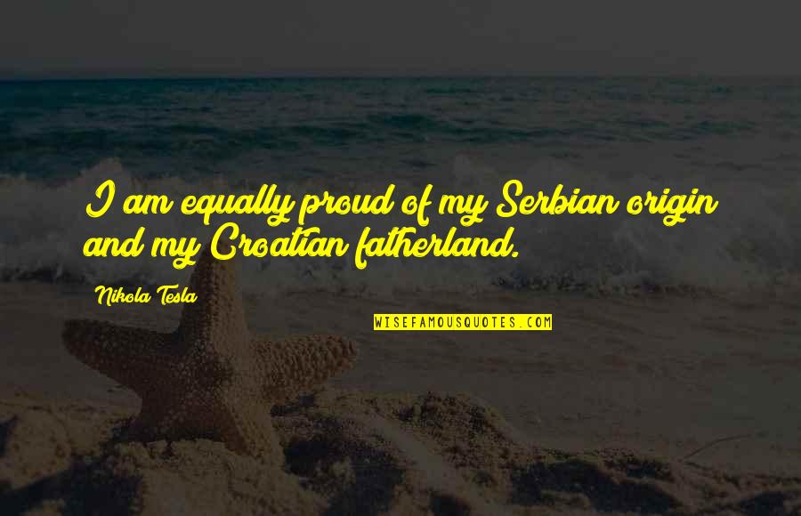 Shripad Dhoopagunta Quotes By Nikola Tesla: I am equally proud of my Serbian origin
