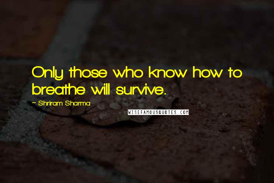 Shriram Sharma quotes: Only those who know how to breathe will survive.