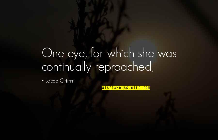 Shrirang Godbole Quotes By Jacob Grimm: One eye, for which she was continually reproached, Shrirang Godbole Quotes By Jacob Grimm: One eye, for which she was continually reproached,