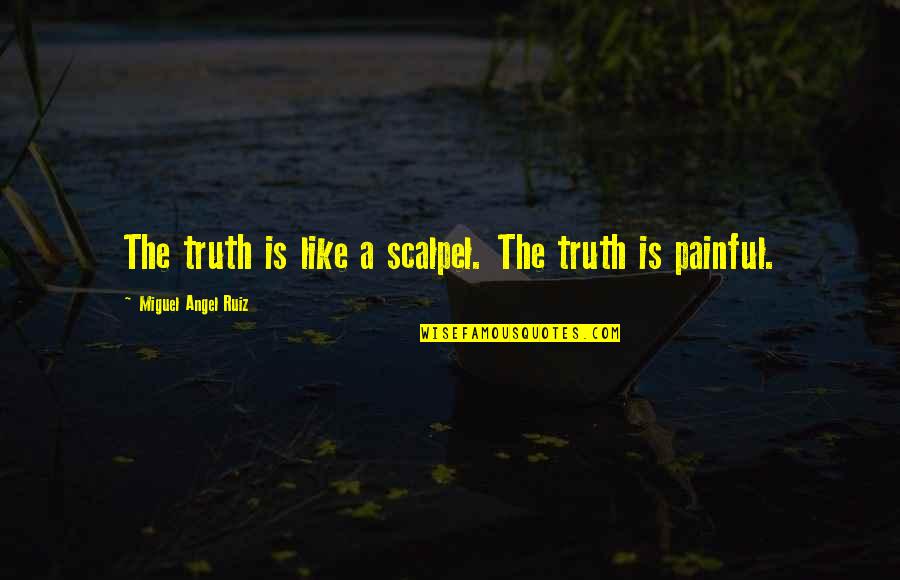 Shrirang Sales Quotes By Miguel Angel Ruiz: The truth is like a scalpel. The truth