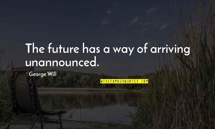 Shriro Buddhist Quotes By George Will: The future has a way of arriving unannounced. Shriro Buddhist Quotes By George Will: The future has a way of arriving unannounced.