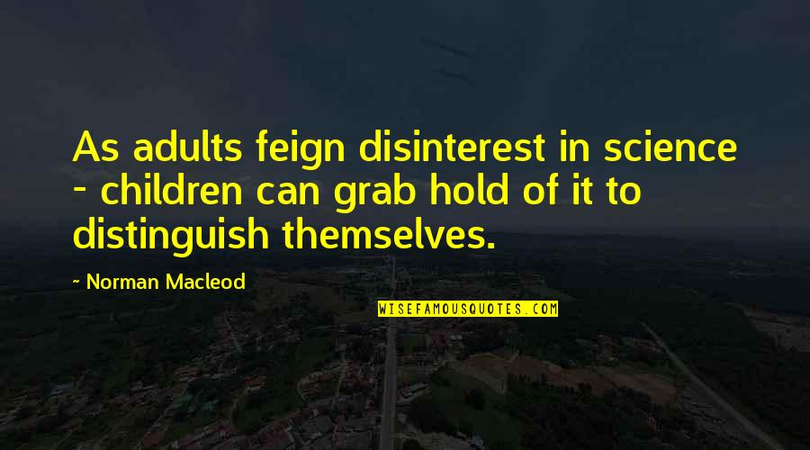 Shriro Buddhist Quotes By Norman Macleod: As adults feign disinterest in science - children Shriro Buddhist Quotes By Norman Macleod: As adults feign disinterest in science - children