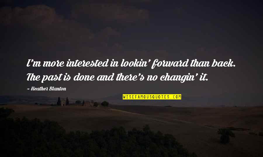 Shrithan Quotes By Heather Blanton: I'm more interested in lookin' forward than back. Shrithan Quotes By Heather Blanton: I'm more interested in lookin' forward than back.