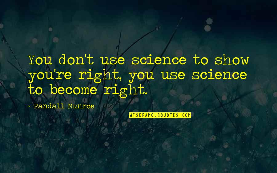 Shrithan Quotes By Randall Munroe: You don't use science to show you're right,